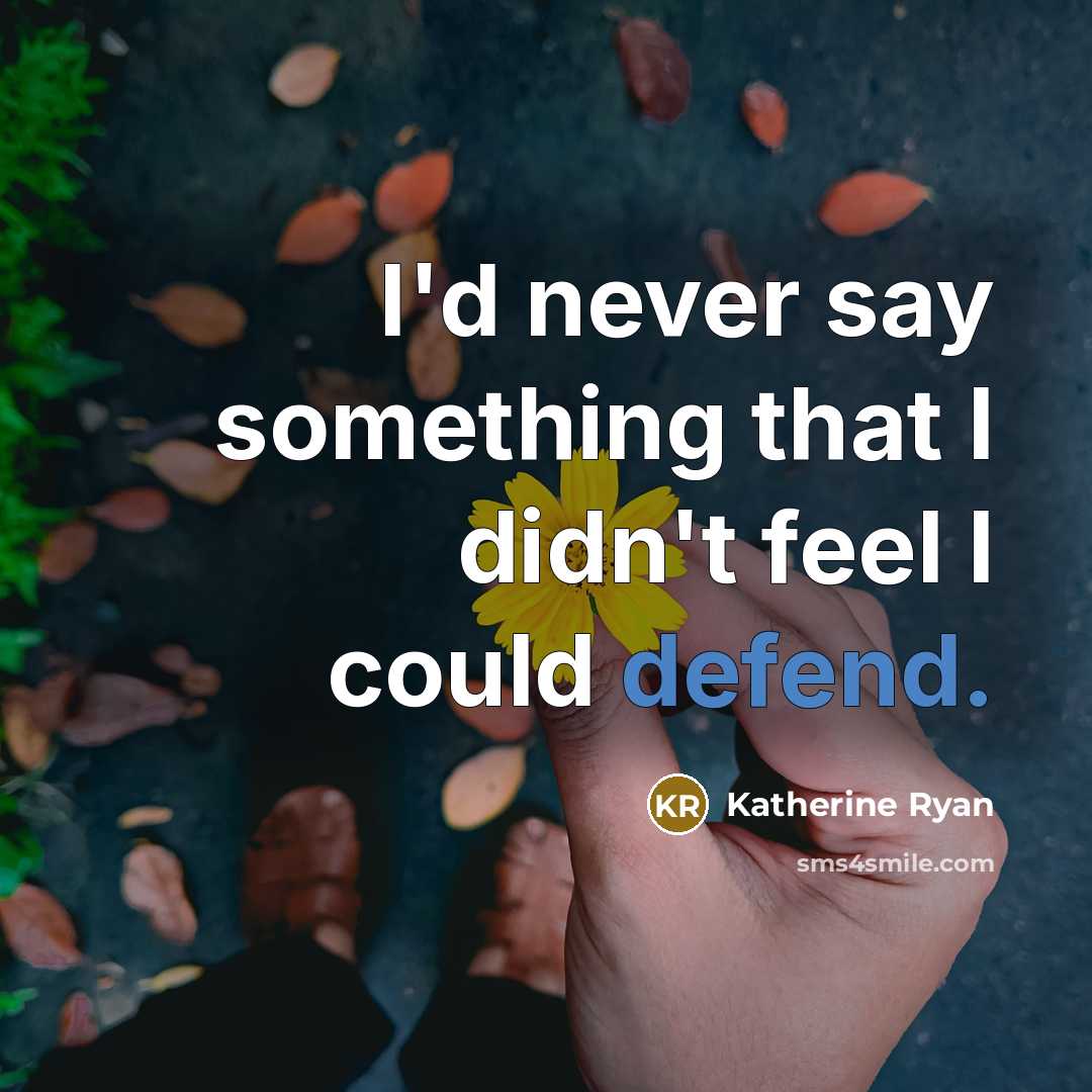 “I'd never say something that I didn't feel I could defend.” quote by Katherine Ryan