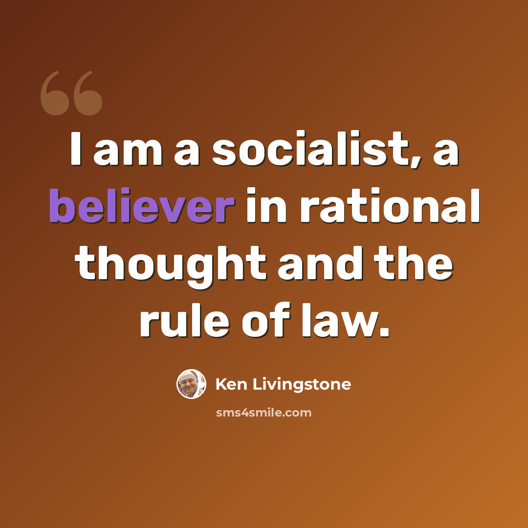 “I am a socialist, a believer in rational thought and the rule of law.” quote by Ken Livingstone