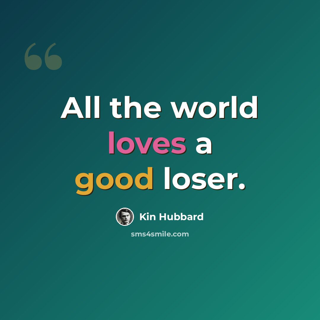 “All the world loves a good loser.” quote by Kin Hubbard