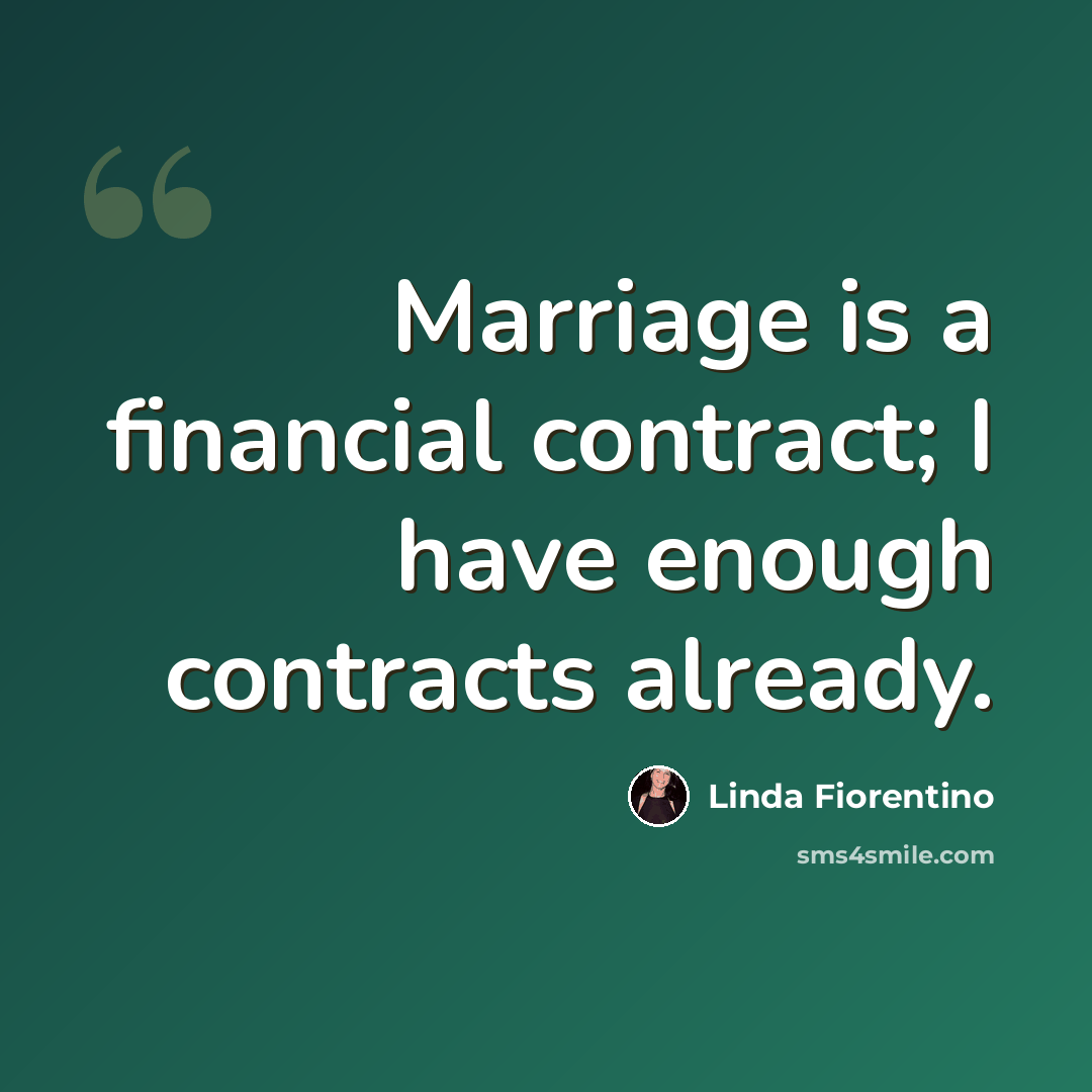 “Marriage is a financial contract; I have enough contracts already.” quote by Linda Fiorentino