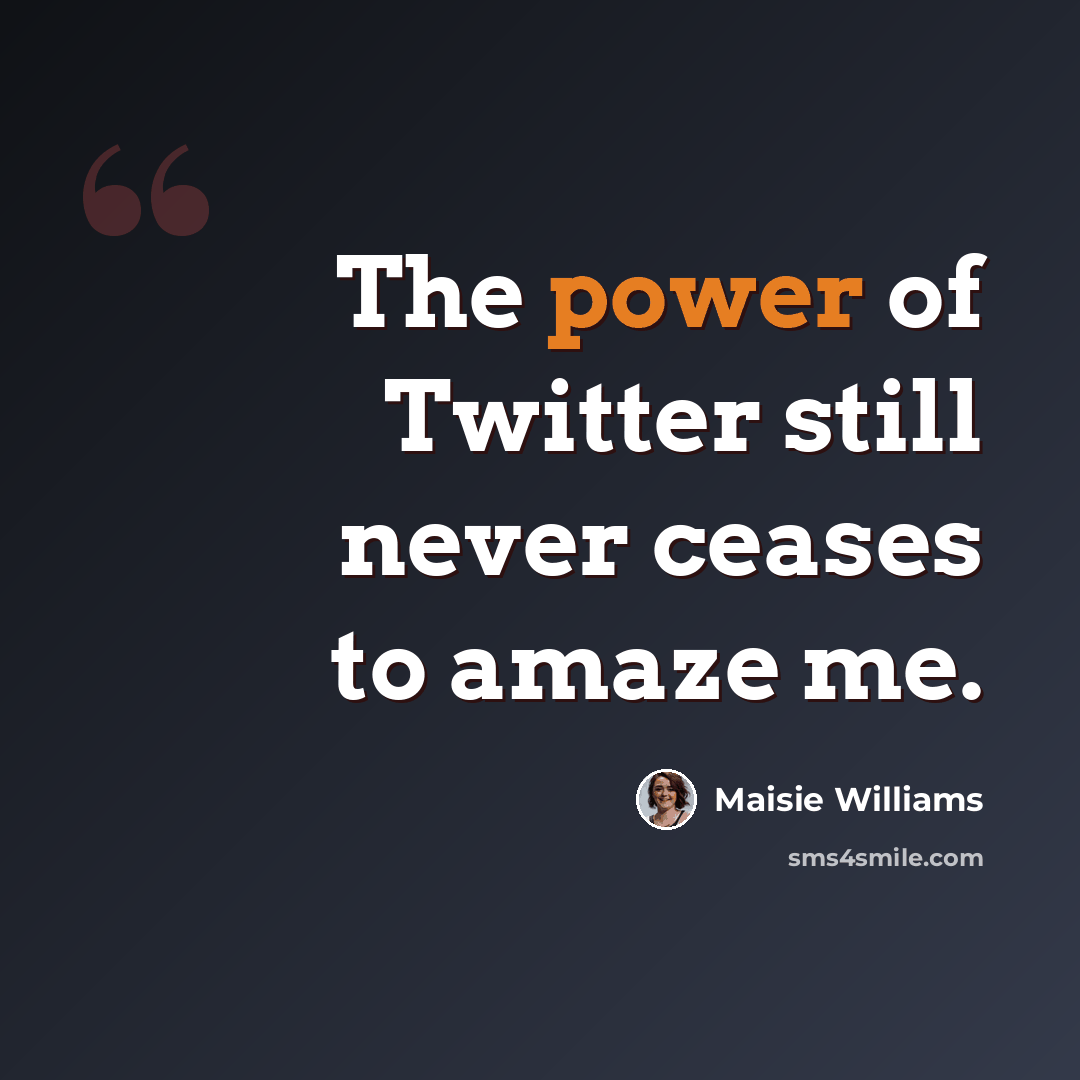 “The power of Twitter still never ceases to amaze me.” quote by Maisie Williams