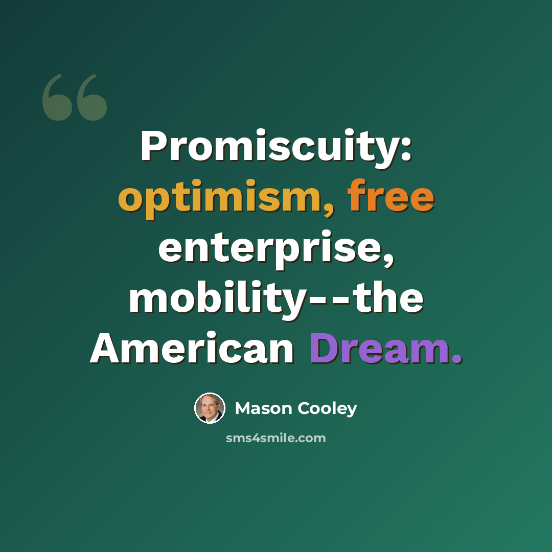 “Promiscuity: optimism, free enterprise, mobility--the American Dream.” quote by Mason Cooley