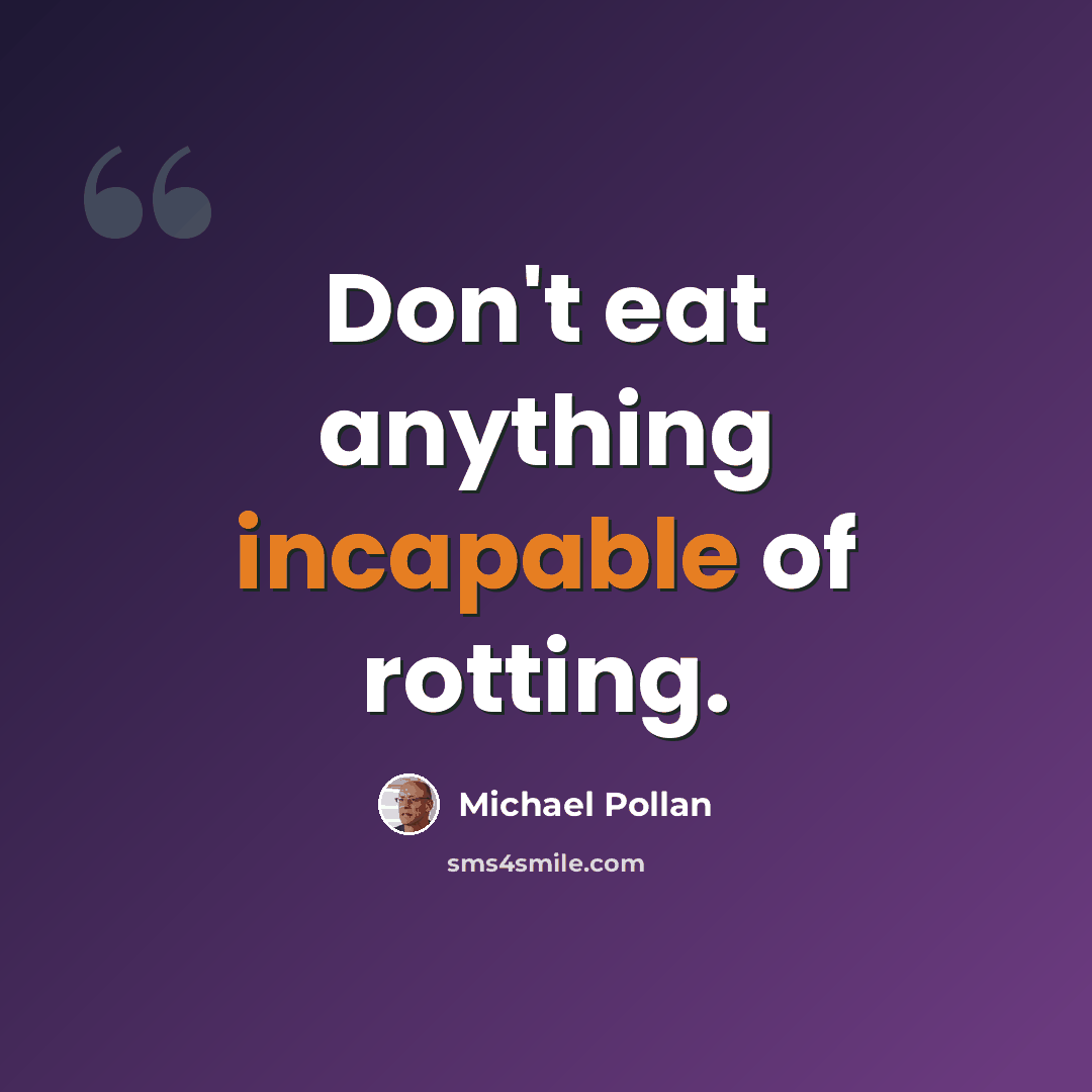 “Don't eat anything incapable of rotting.” quote by Michael Pollan