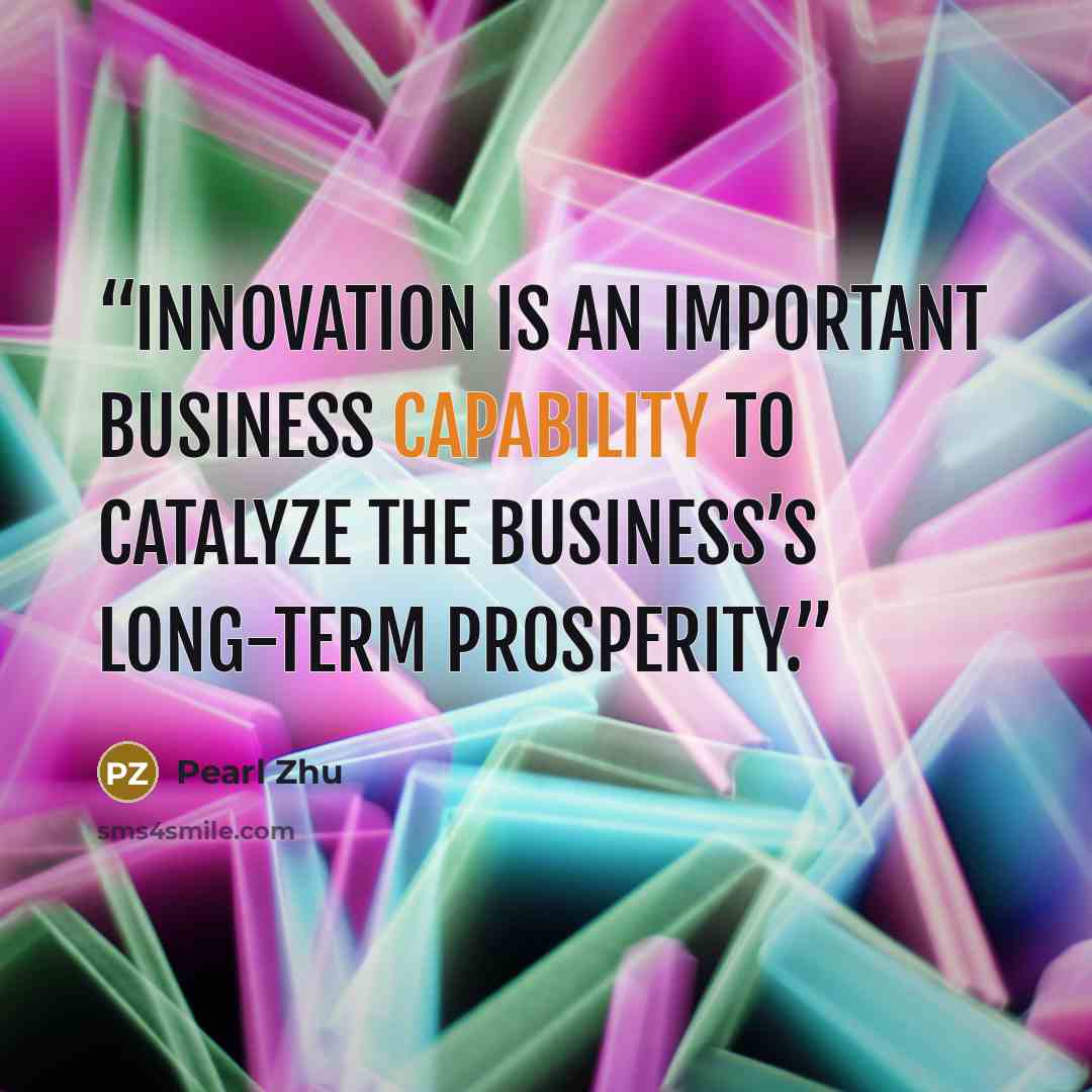 “Innovation is an important business capability to catalyze the business’s long-term prosperity.” quote by Pearl Zhu