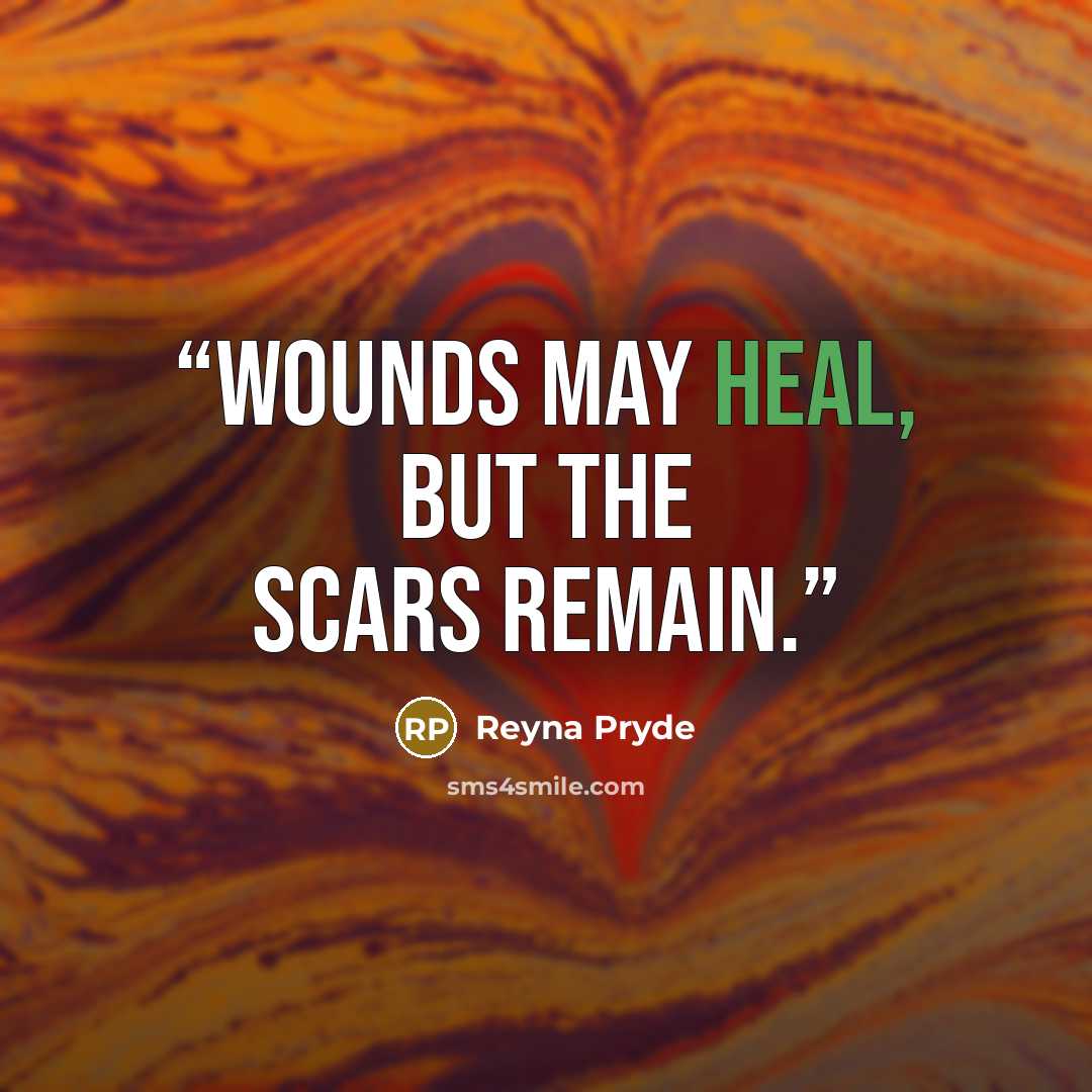 “Wounds may heal, but the scars remain.” quote by Reyna Pryde