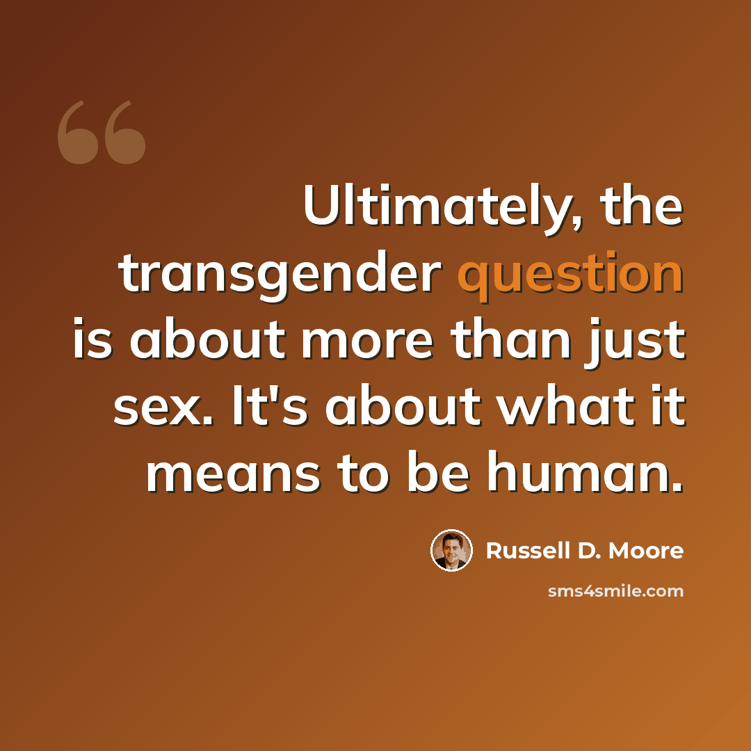 “Ultimately, the transgender question is about more than just sex. It's about what it means to be human.” quote by Russell D. Moore