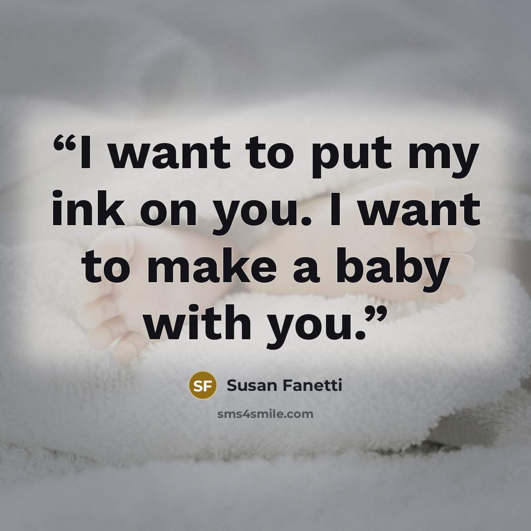 “I want to put my ink on you. I want to make a baby with you.” quote by Susan Fanetti