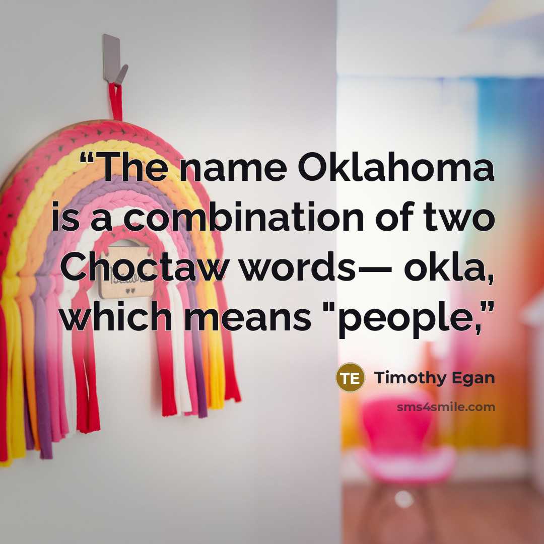 “The name Oklahoma is a combination of two Choctaw words— okla, which means "people,” quote by Timothy Egan