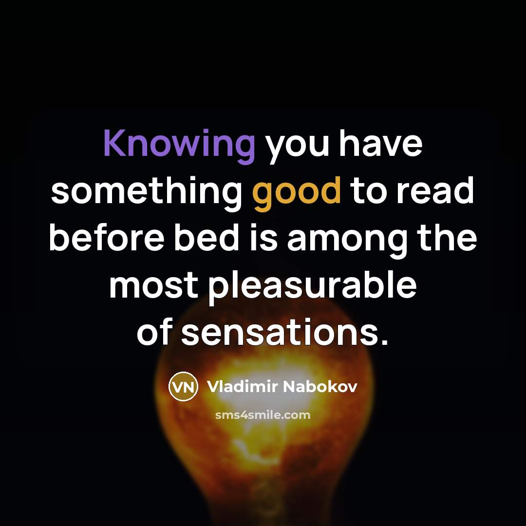“Knowing you have something good to read before bed is among the most pleasurable of sensations.” quote by Vladimir Nabokov