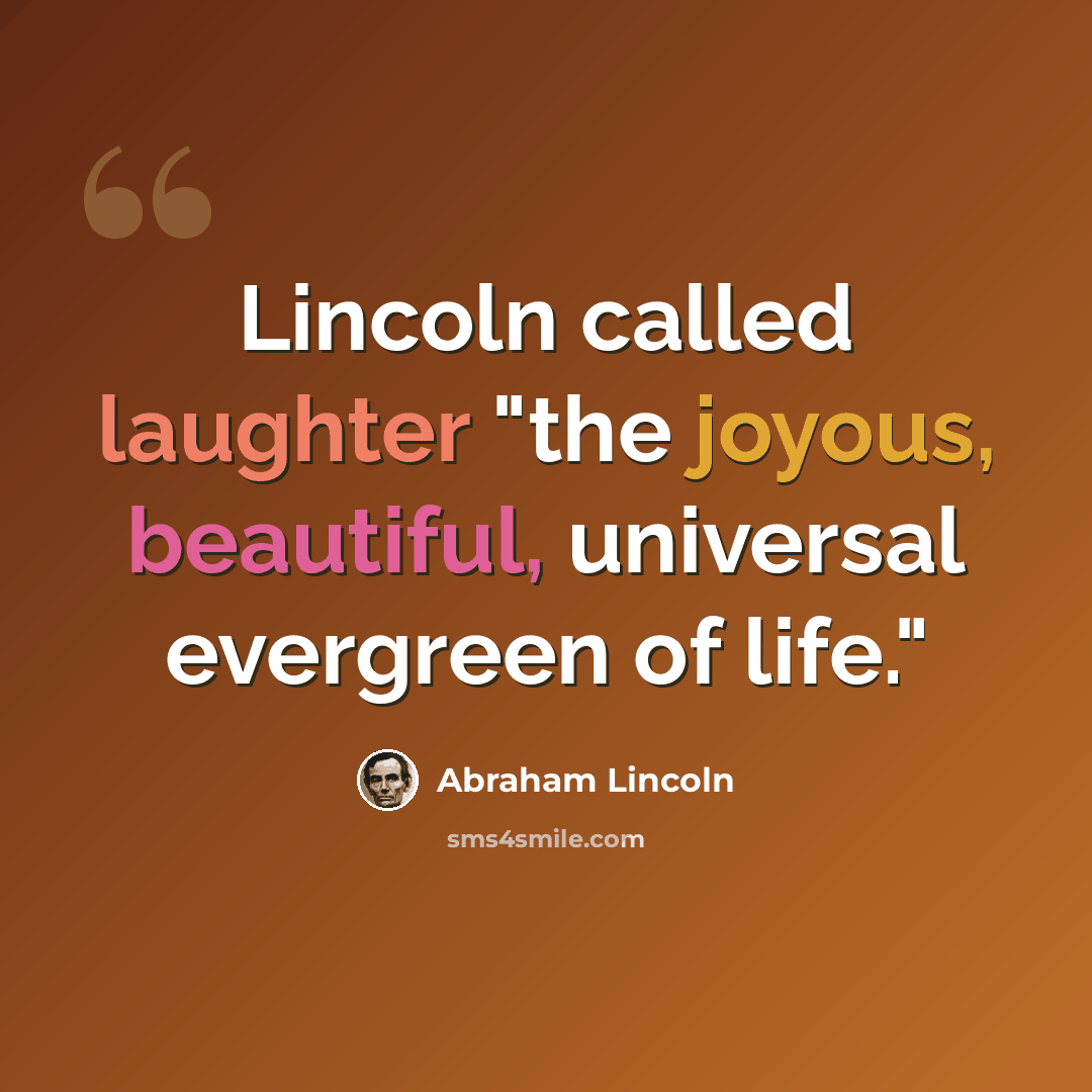 “Lincoln called laughter "the joyous, beautiful, universal evergreen of life."” quote by Abraham Lincoln