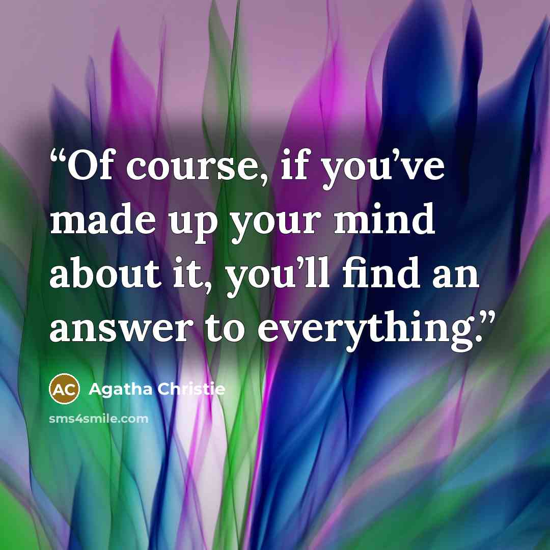 “Of course, if you’ve made up your mind about it, you’ll find an answer to everything.” quote by Agatha Christie