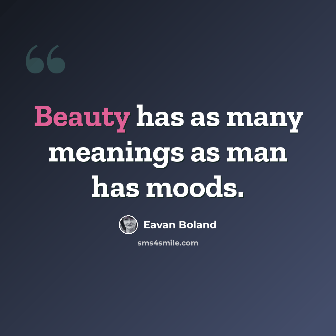 “Beauty has as many meanings as man has moods.” quote by Eavan Boland