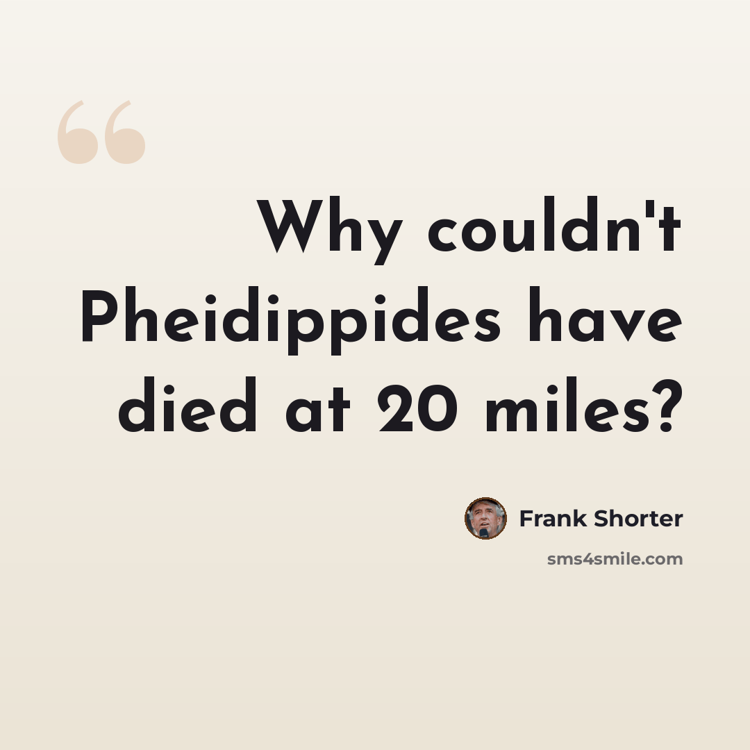 “Why couldn't Pheidippides have died at 20 miles?” quote by Frank Shorter