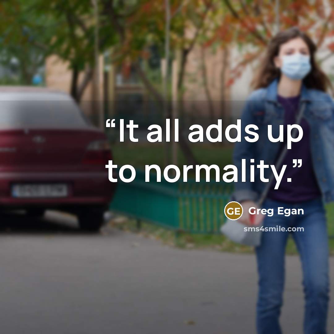 “It all adds up to normality.” quote by Greg Egan