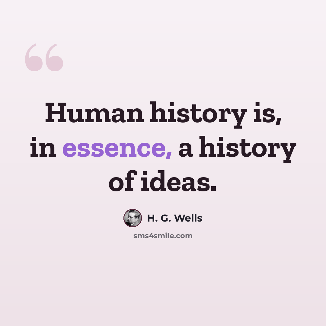 “Human history is, in essence, a history of ideas.” quote by H. G. Wells