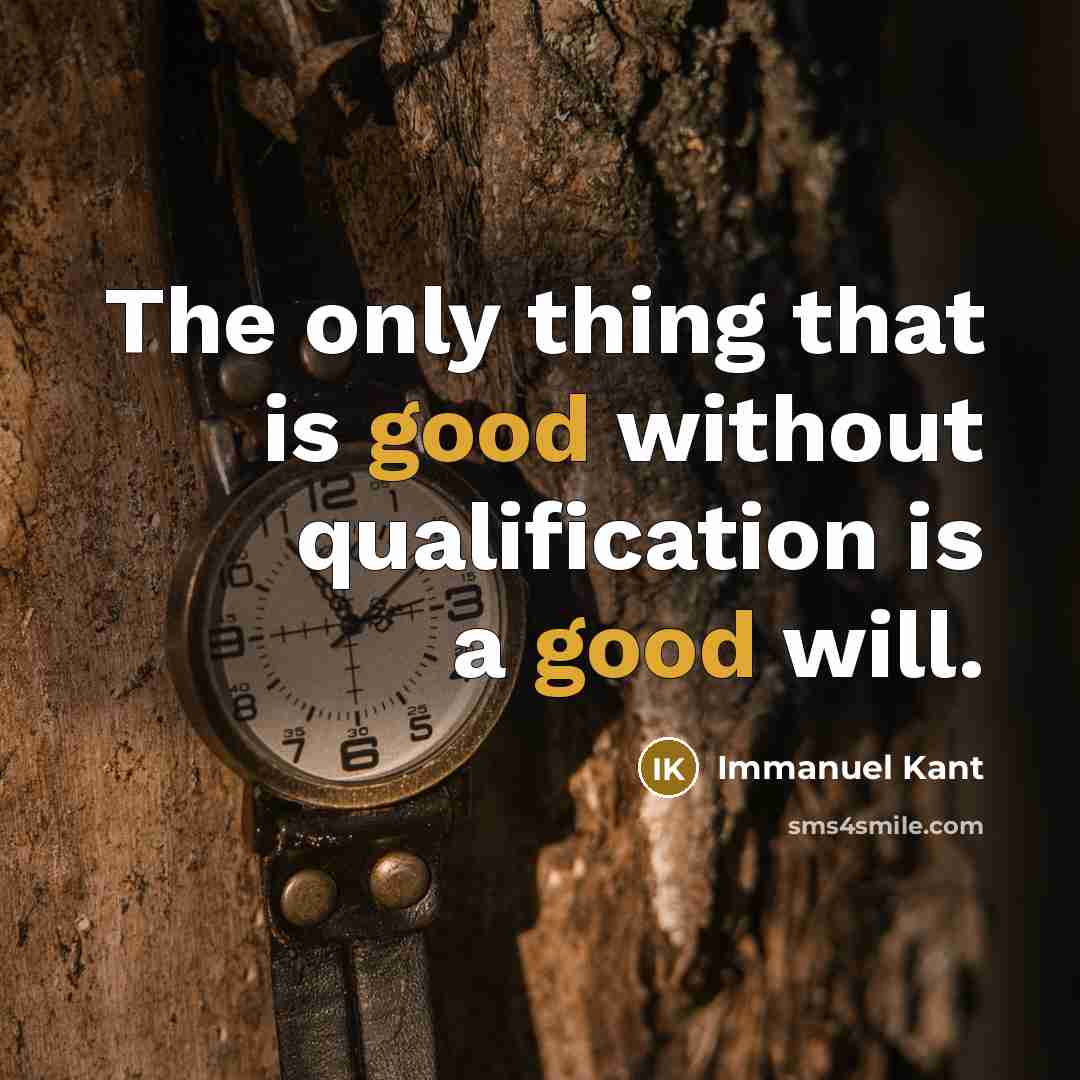 “The only thing that is good without qualification is a good will.” quote by Immanuel Kant
