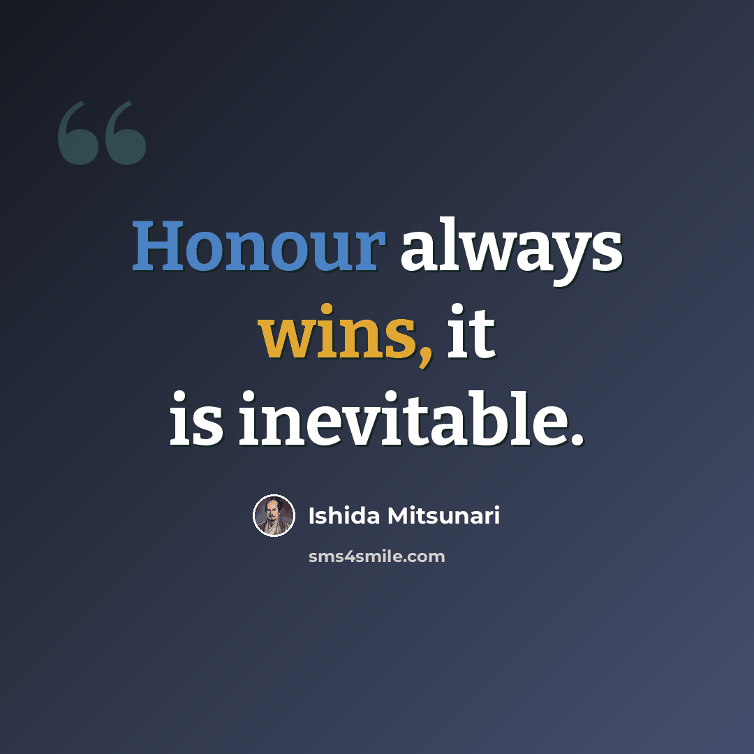“Honour always wins, it is inevitable.” quote by Ishida Mitsunari