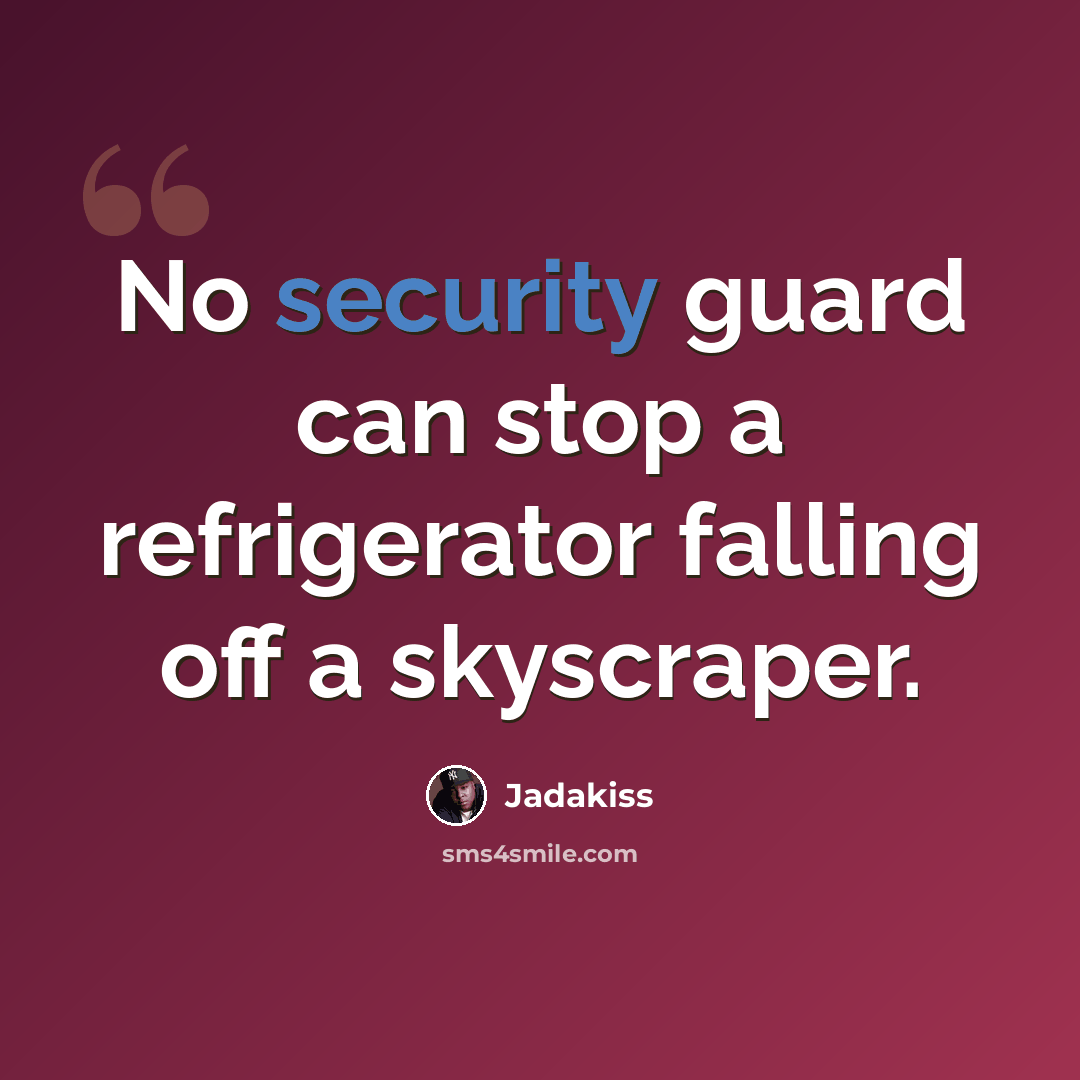 “No security guard can stop a refrigerator falling off a skyscraper.” quote by Jadakiss