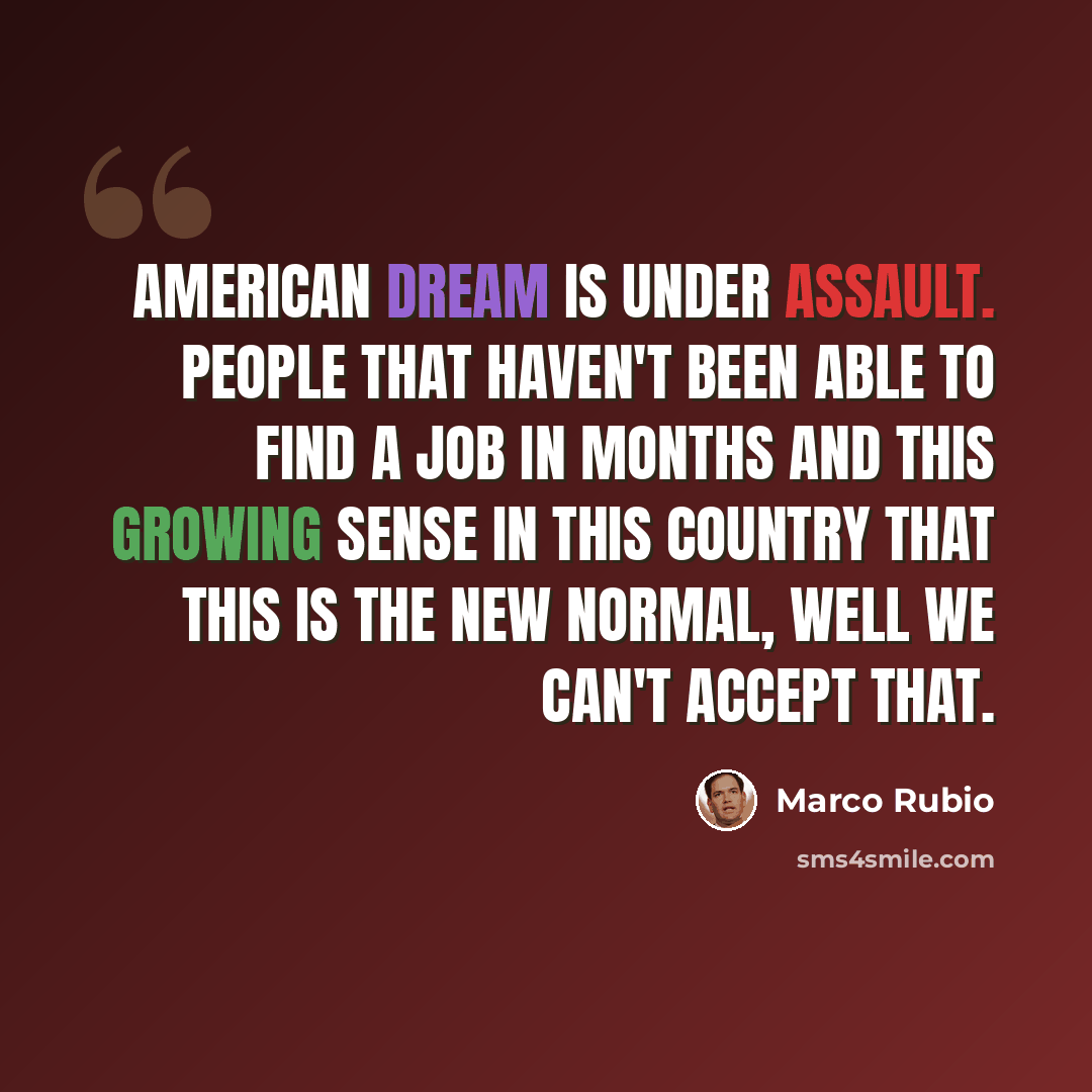 “American Dream Is Under Assault. People that haven't been able to find a job in months and this growing sense in this country that this is the new normal, well we can't accept that.” quote by Marco Rubio