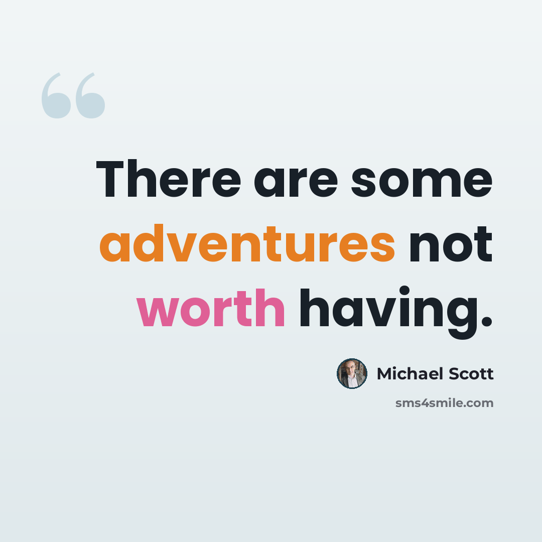 “There are some adventures not worth having.” quote by Michael Scott