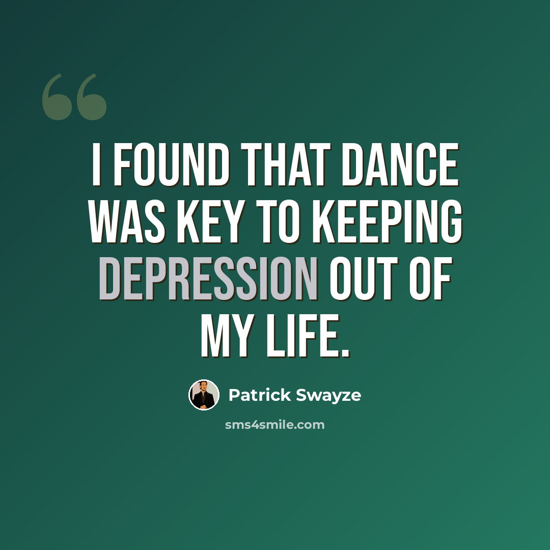 “I found that dance was key to keeping depression out of my life.” quote by Patrick Swayze