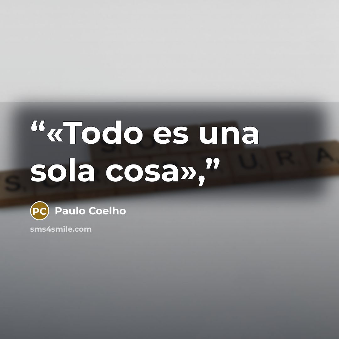 “«Todo es una sola cosa»,” quote by Paulo Coelho
