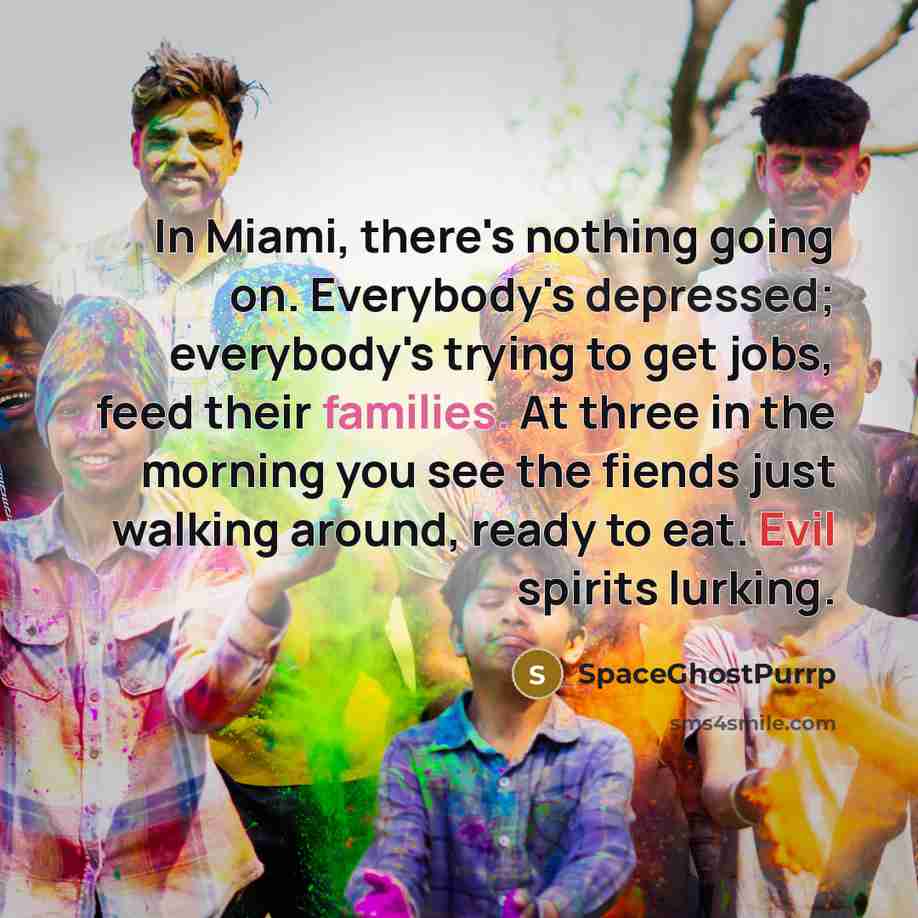 “In Miami, there's nothing going on. Everybody's depressed; everybody's trying to get jobs, feed their families. At three in the morning you see the fiends just walking around, ready to eat. Evil spirits lurking.” quote by SpaceGhostPurrp