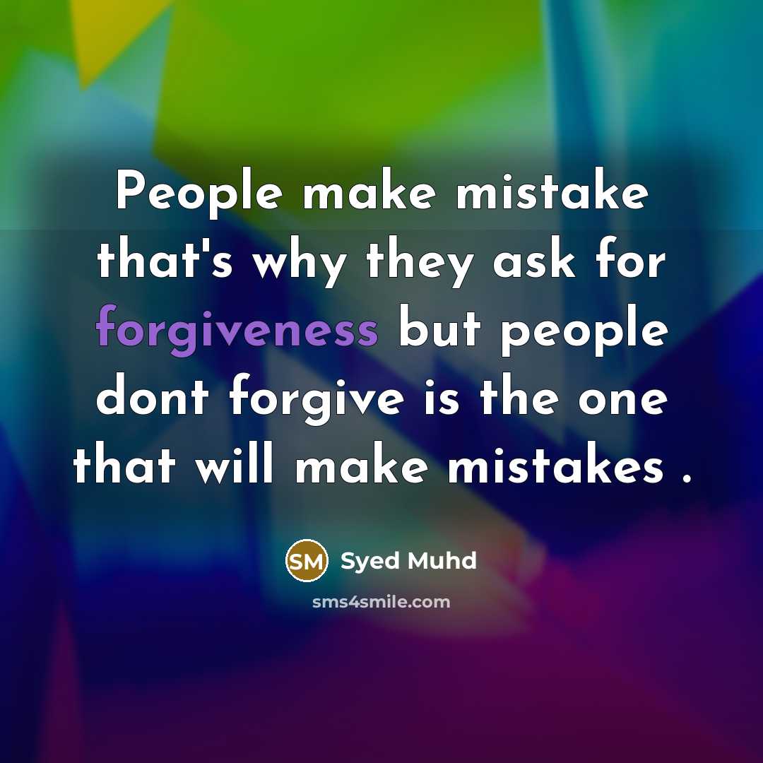 “People make mistake that's why they ask for forgiveness but people dont forgive is the one that will make mistakes .” quote by Syed Muhd