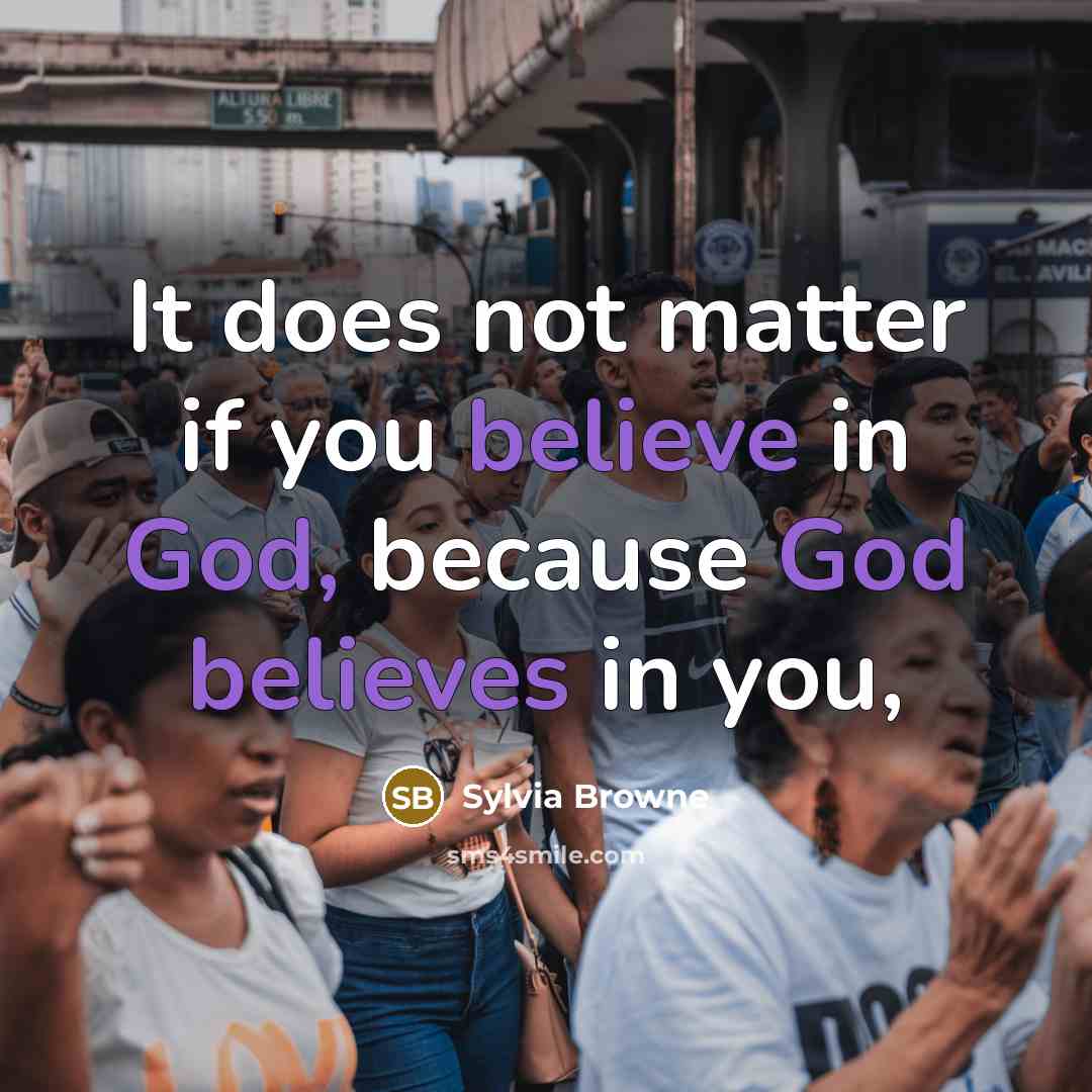 “It does not matter if you believe in God, because God believes in you,” quote by Sylvia Browne