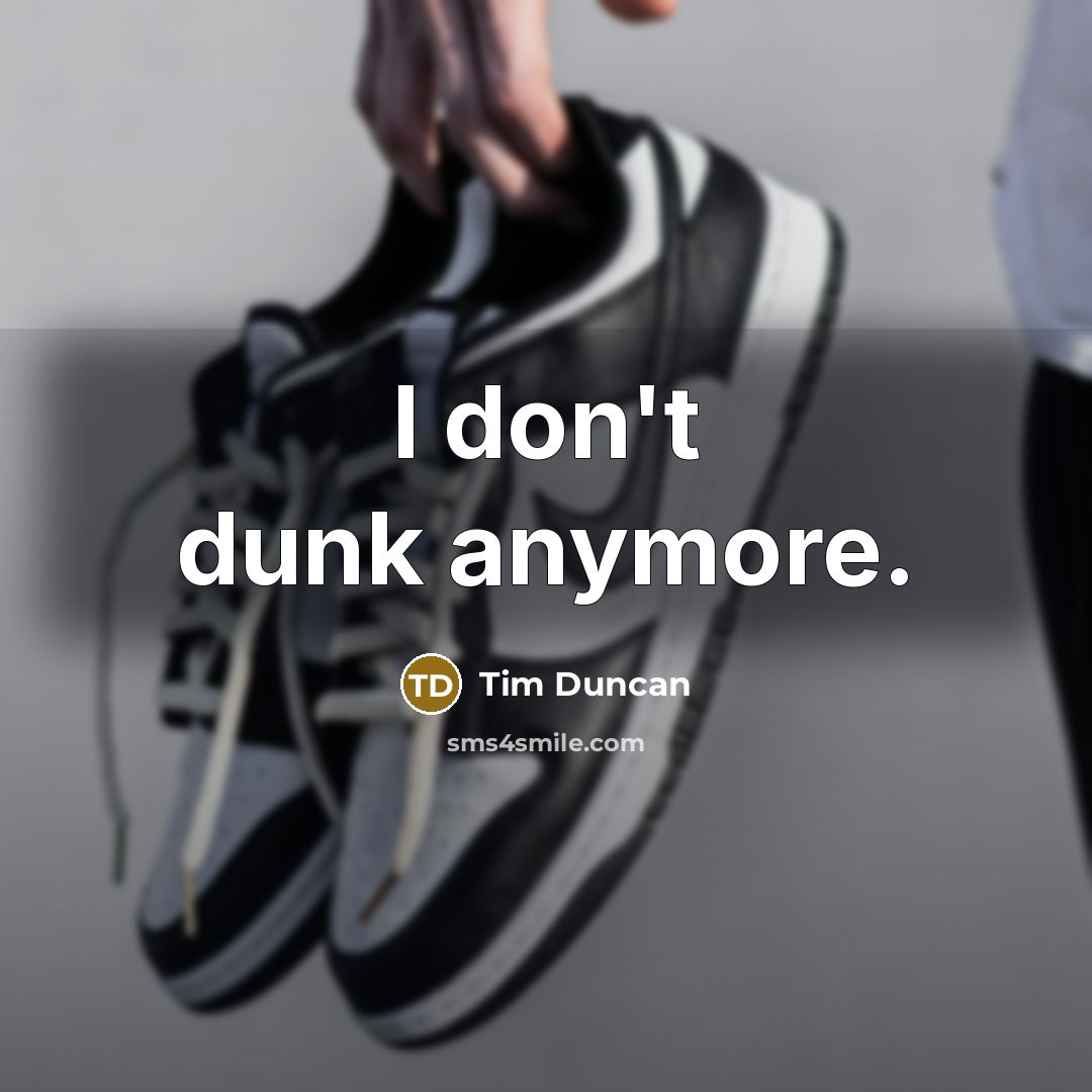 “I don't dunk anymore.” quote by Tim Duncan