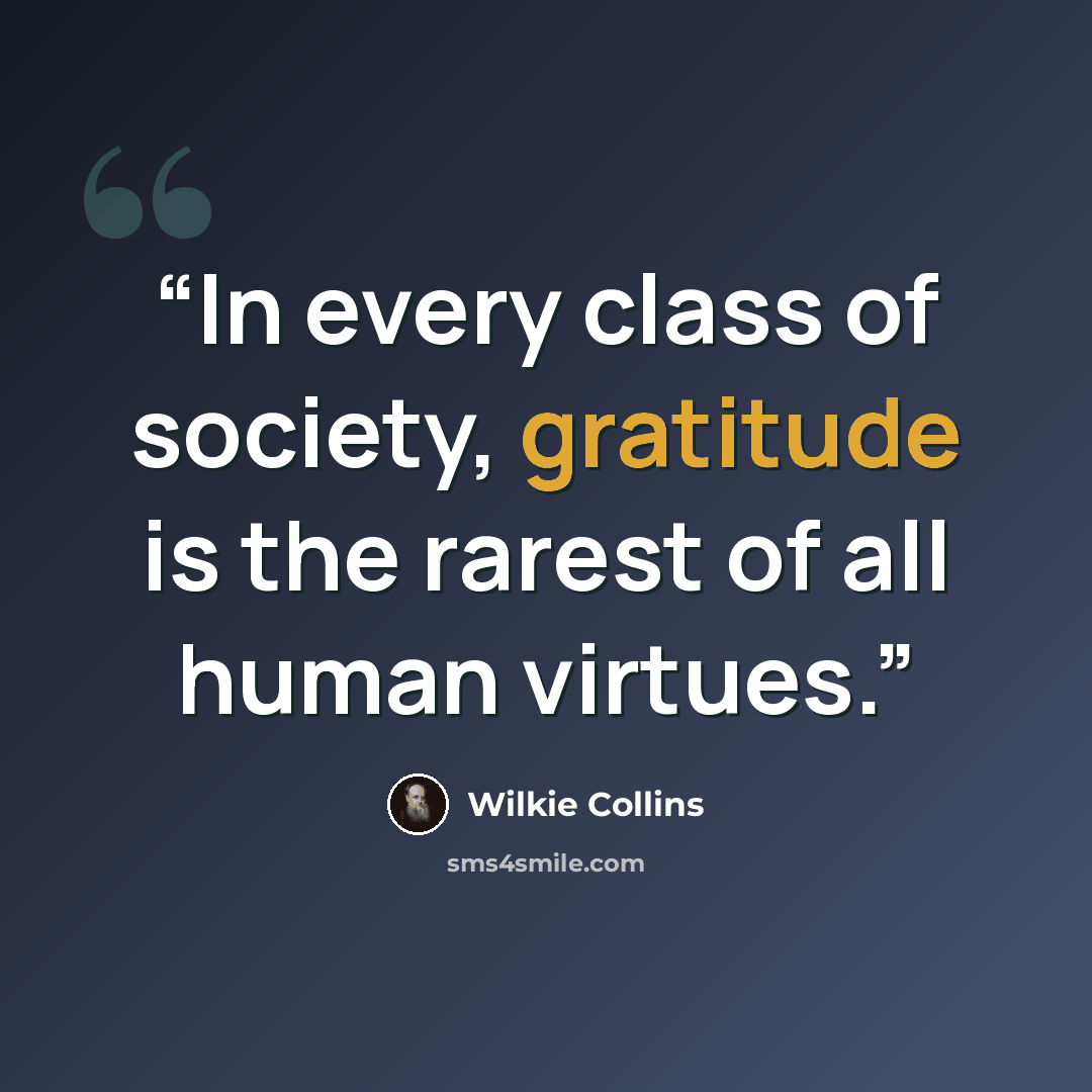 “In every class of society, gratitude is the rarest of all human virtues.” quote by Wilkie Collins