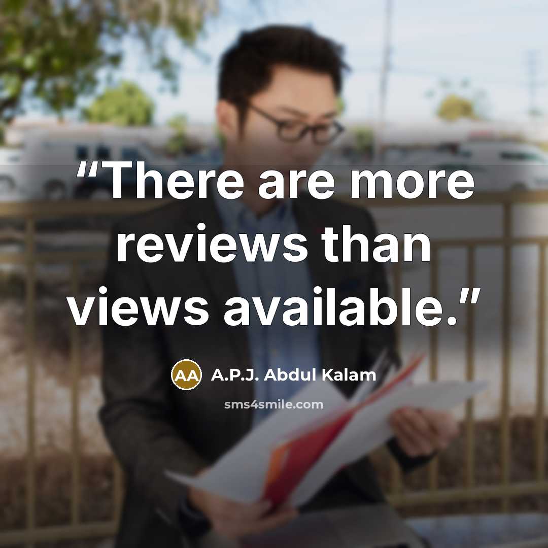 “There are more reviews than views available.” quote by A.P.J. Abdul Kalam