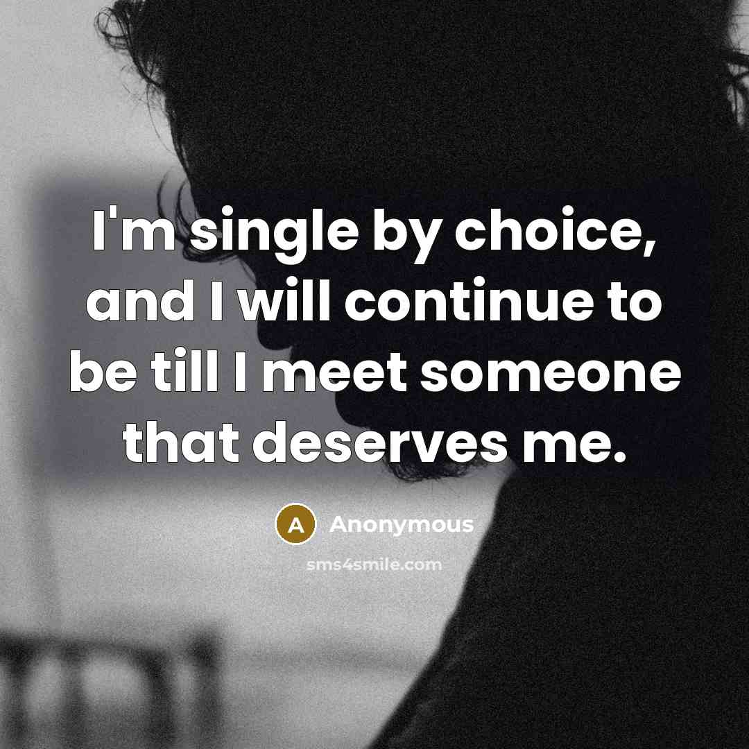 “I'm single by choice, and I will continue to be till I meet someone that deserves me.” quote by Anonymous