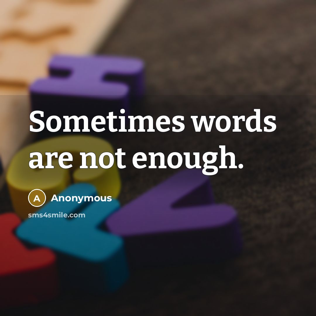 “Sometimes words are not enough.” quote by Anonymous