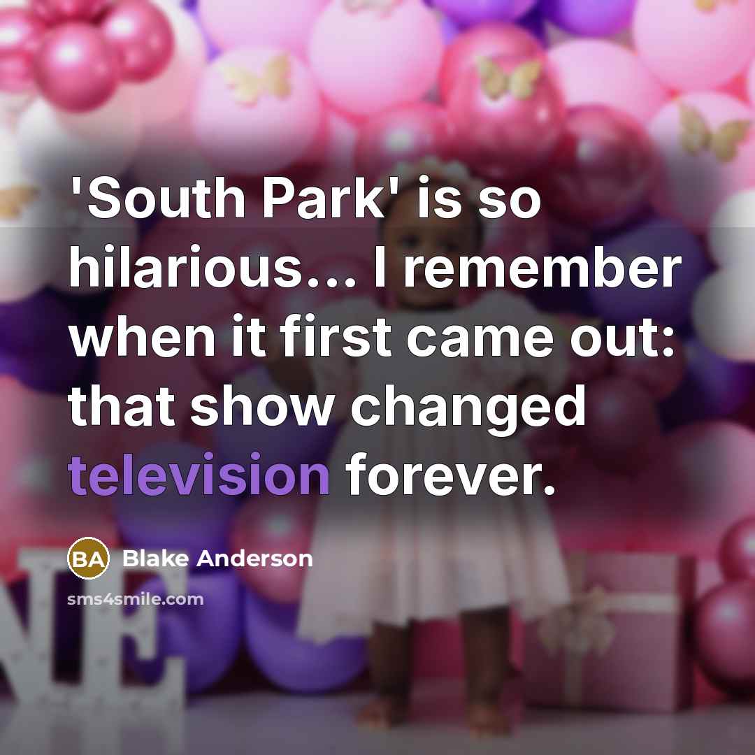 “'South Park' is so hilarious... I remember when it first came out: that show changed television forever.” quote by Blake Anderson