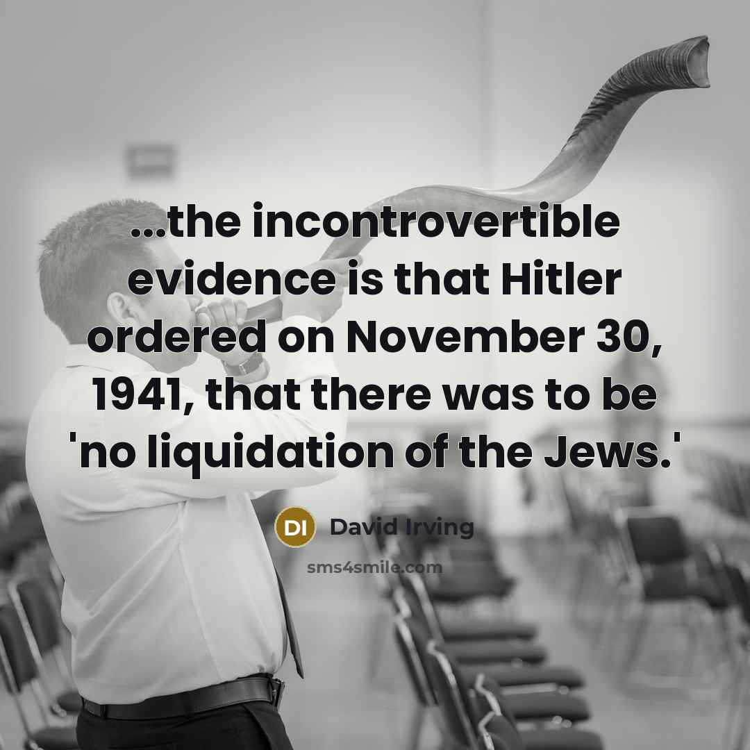 “...the incontrovertible evidence is that Hitler ordered on November 30, 1941, that there was to be 'no liquidation of the Jews.'” quote by David Irving