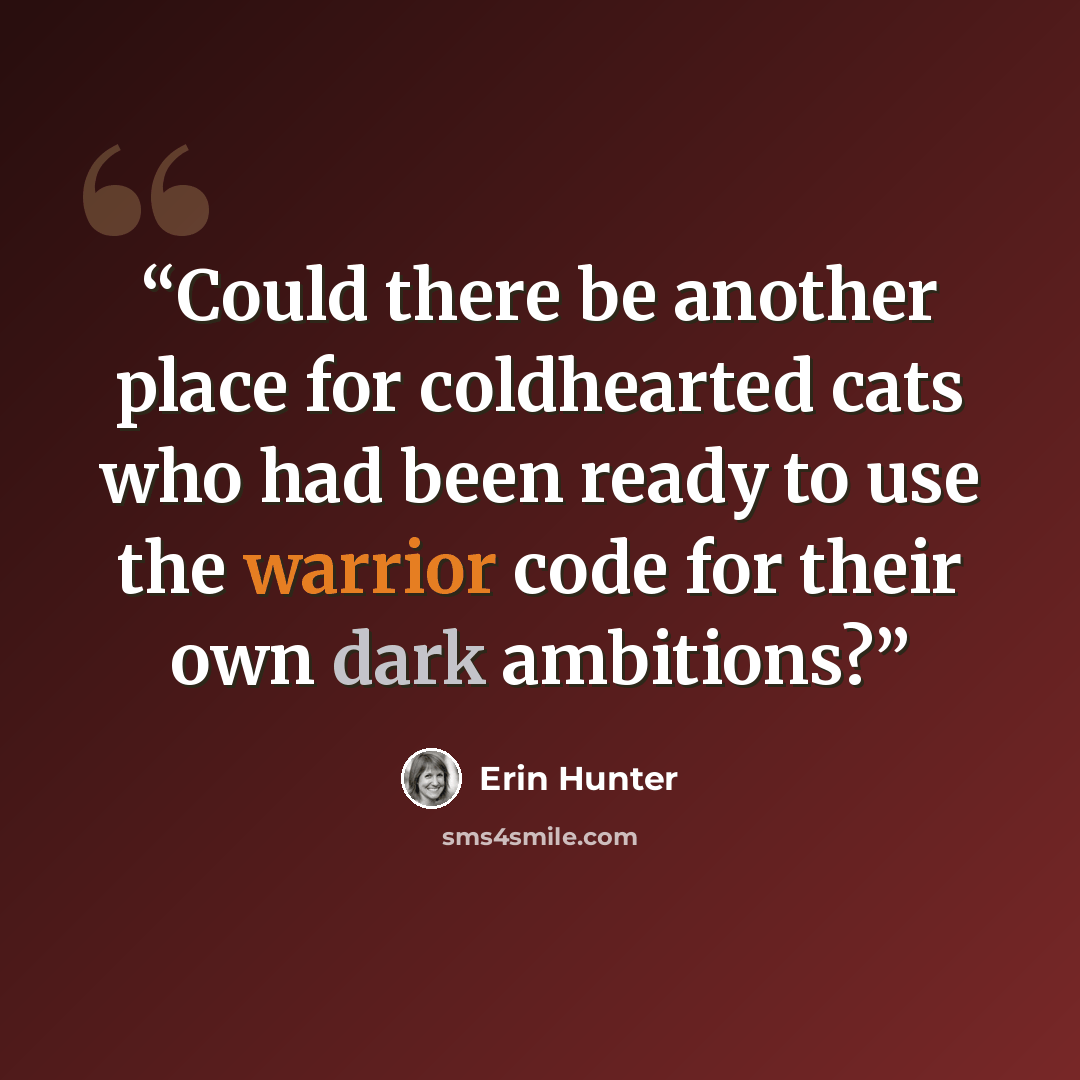 “Could there be another place for coldhearted cats who had been ready to use the warrior code for their own dark ambitions?” quote by Erin Hunter