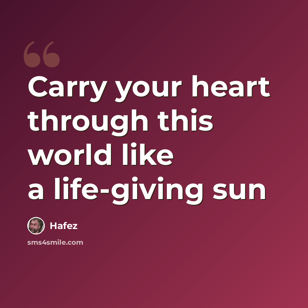 “Carry your heart through this world like a life-giving sun” quote by Hafez