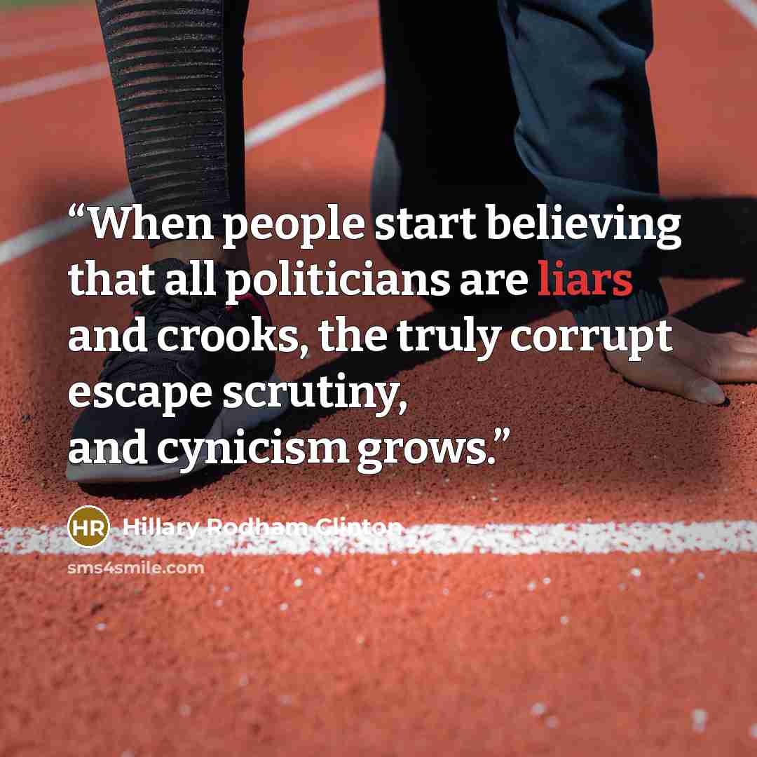 “When people start believing that all politicians are liars and crooks, the truly corrupt escape scrutiny, and cynicism grows.” quote by Hillary Rodham Clinton