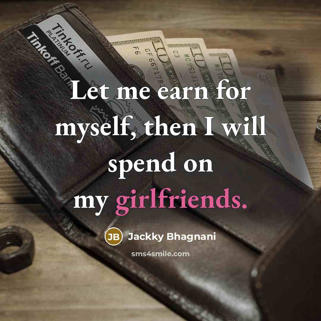 “Let me earn for myself, then I will spend on my girlfriends.” quote by Jackky Bhagnani