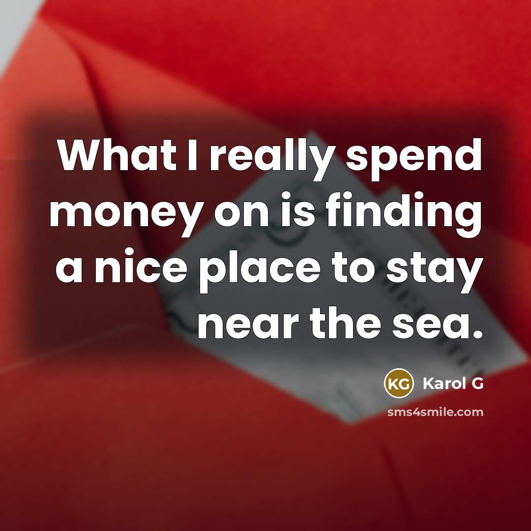 “What I really spend money on is finding a nice place to stay near the sea.” quote by Karol G
