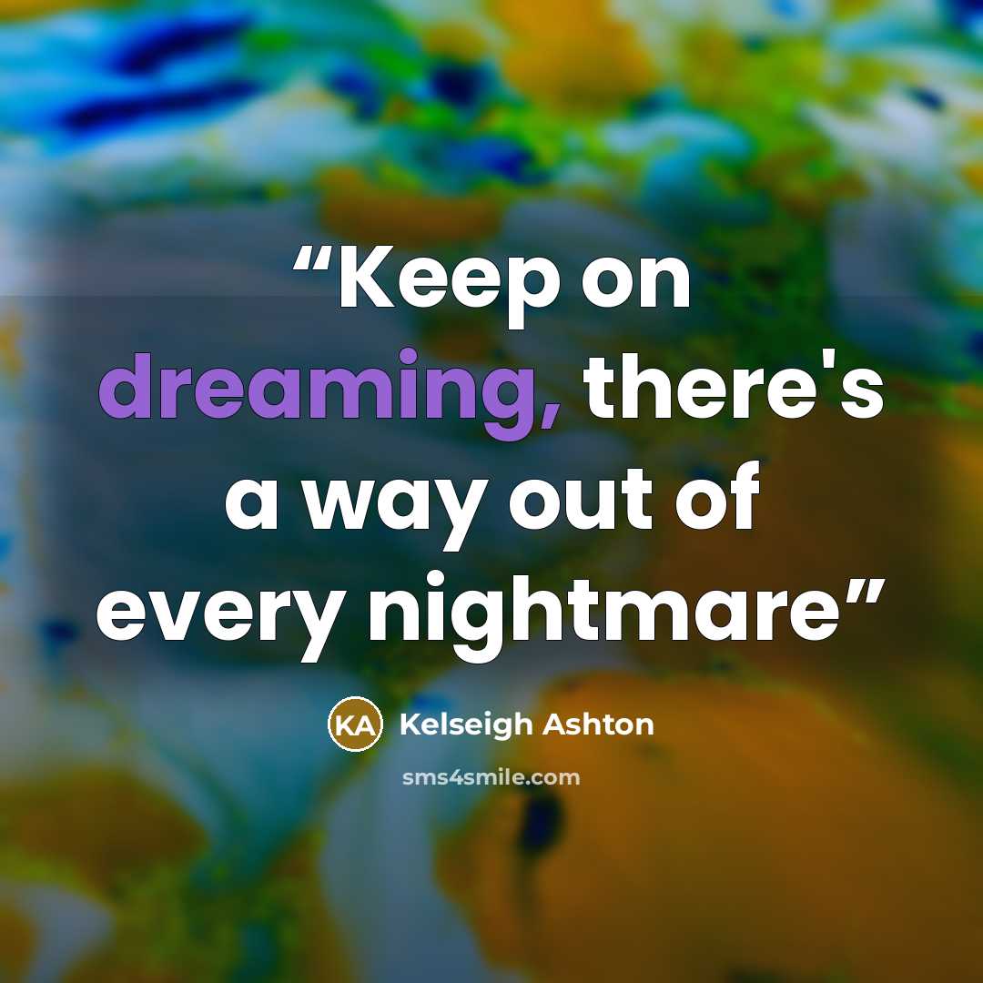 “Keep on dreaming, there's a way out of every nightmare” quote by Kelseigh Ashton