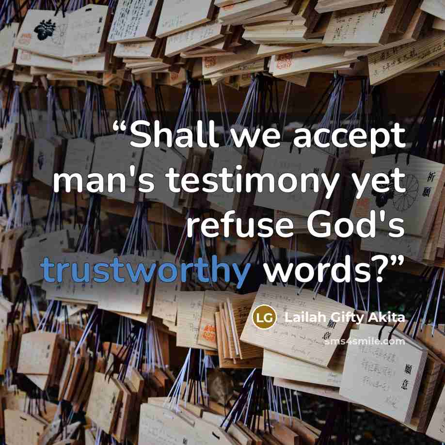 “Shall we accept man's testimony yet refuse God's trustworthy words?” quote by Lailah Gifty Akita