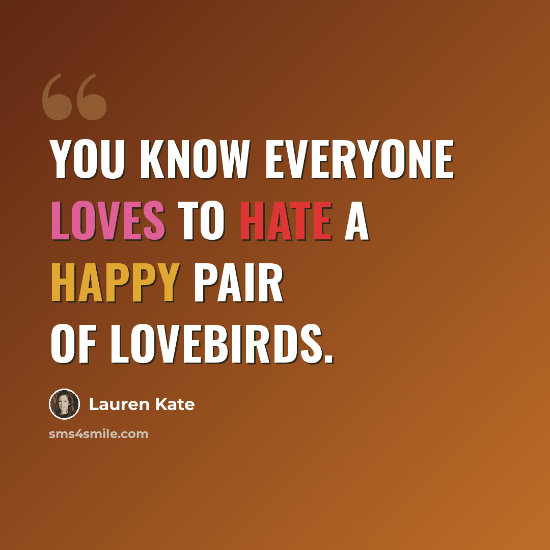 “You know everyone loves to hate a happy pair of lovebirds.” quote by Lauren Kate