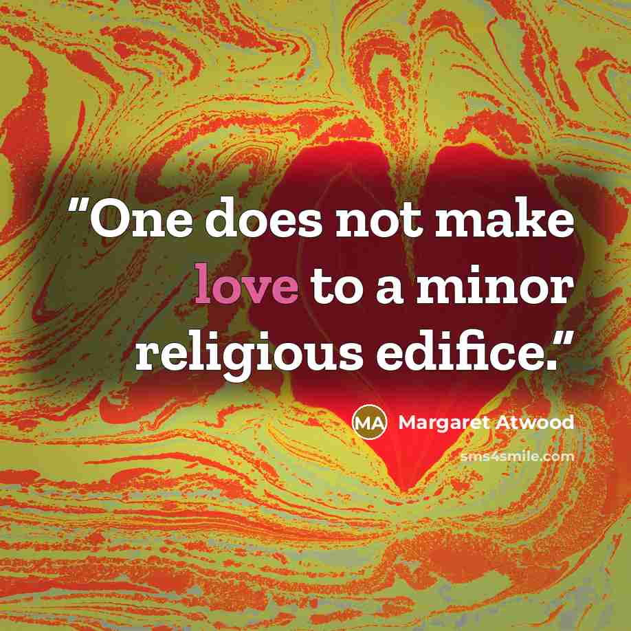 “One does not make love to a minor religious edifice.” quote by Margaret Atwood