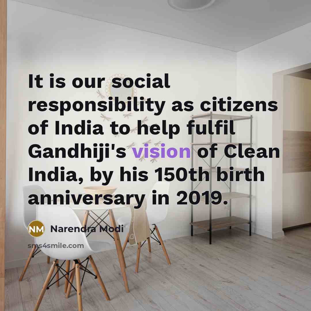 “It is our social responsibility as citizens of India to help fulfil Gandhiji's vision of Clean India, by his 150th birth anniversary in 2019.” quote by Narendra Modi