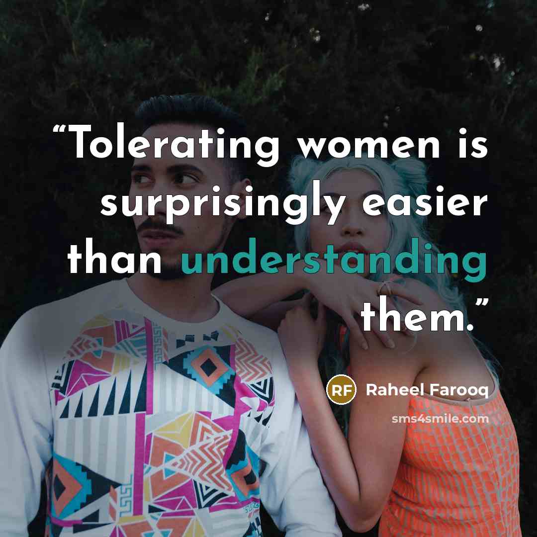 “Tolerating women is surprisingly easier than understanding them.” quote by Raheel Farooq