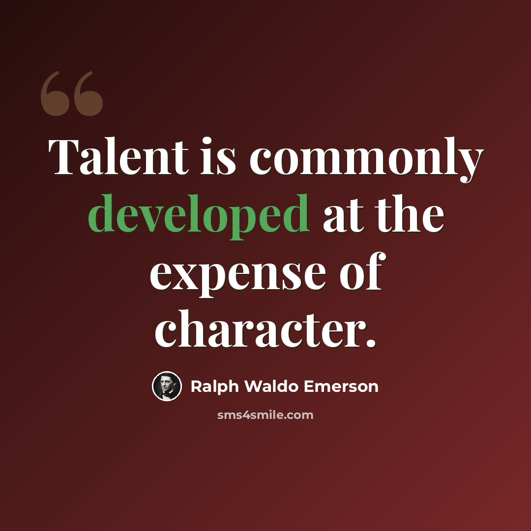 “Talent is commonly developed at the expense of character.” quote by Ralph Waldo Emerson