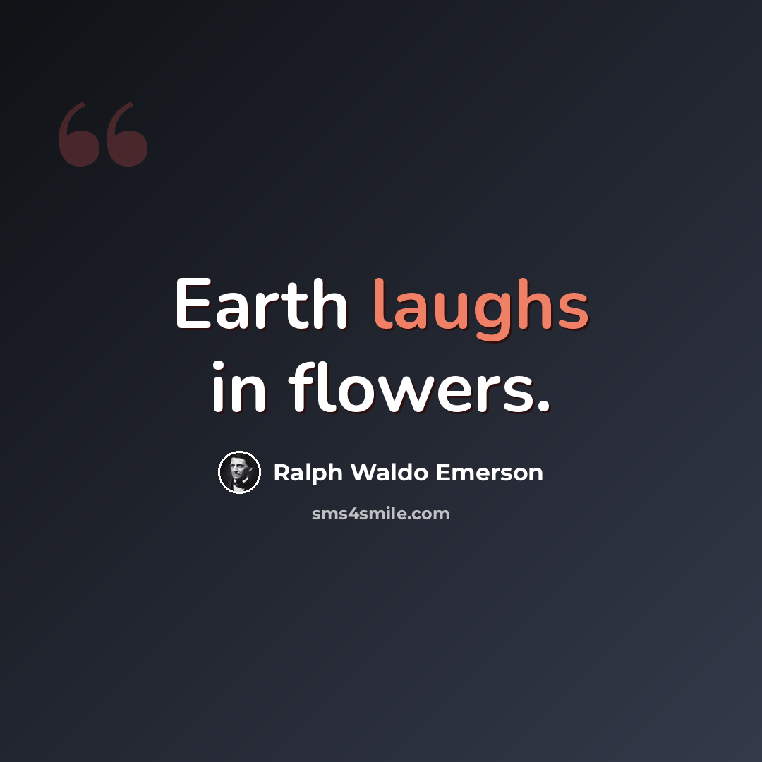 “Earth laughs in flowers.” quote by Ralph Waldo Emerson