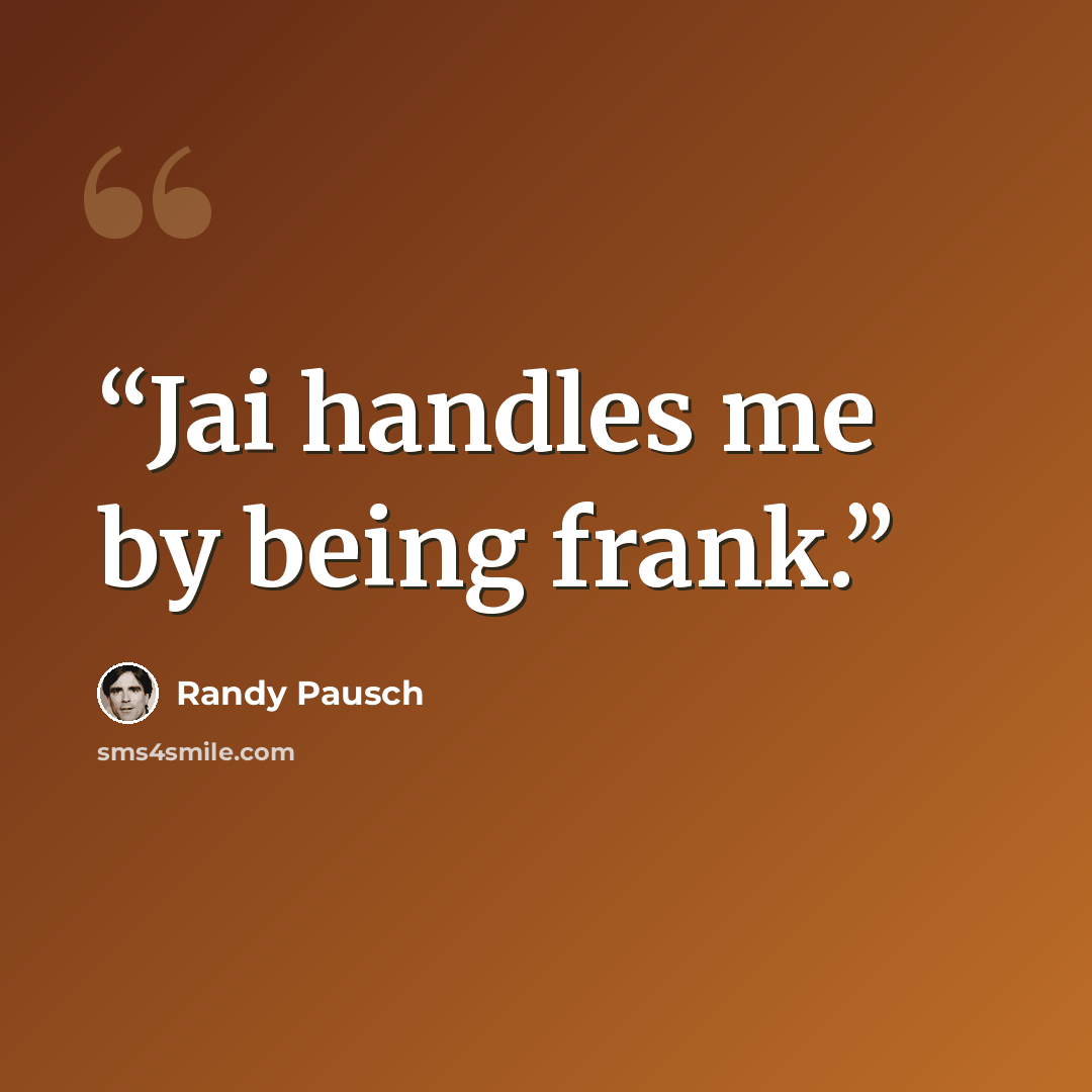 “Jai handles me by being frank.” quote by Randy Pausch